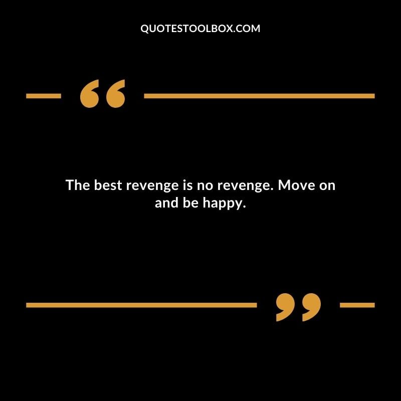 The best revenge is no revenge. Move on and be happy.