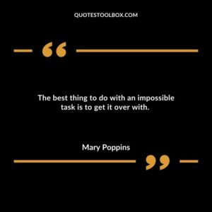 The best thing to do with an impossible task is to get it over with.