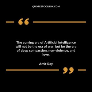 The coming era of Artificial Intelligence will not be the era of war but be the era of deep compassion non violence and love.