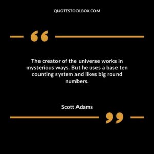 The creator of the universe works in mysterious ways. But he uses a base ten counting system and likes big round numbers.