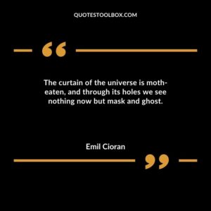 The curtain of the universe is moth eaten and through its holes we see nothing now but mask and ghost.