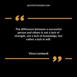 The difference between a successful person and others is not a lack of strength not a lack of knowledge but rather a lack in will.