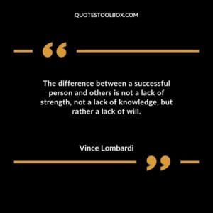 The difference between a successful person and others is not a lack of strength not a lack of knowledge but rather a lack of will.