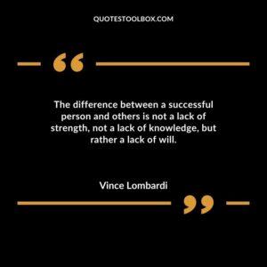 The difference between a successful person and others is not a lack of strength not a lack of knowledge but rather a lack of will.
