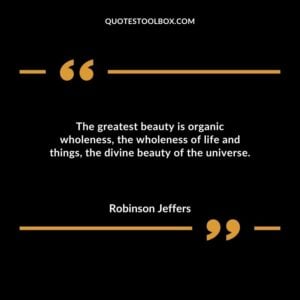 The greatest beauty is organic wholeness the wholeness of life and things the divine beauty of the universe.
