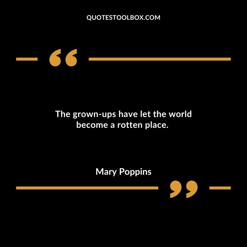 The grown ups have let the world become a rotten place.