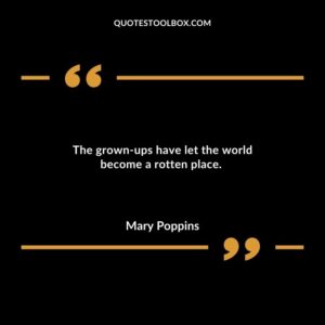 The grown ups have let the world become a rotten place.
