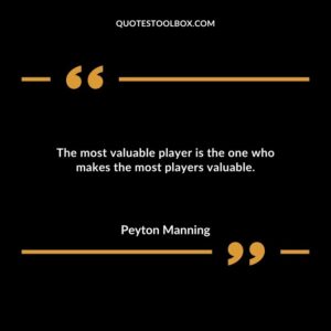 The most valuable player is the one who makes the most players valuable.