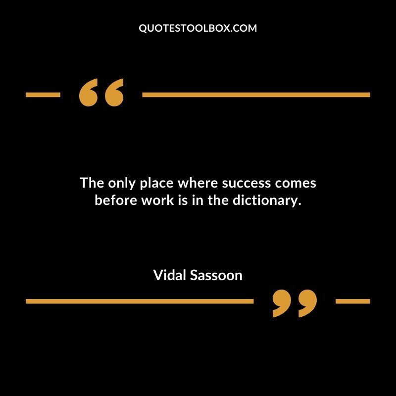 The only place where success comes before work is in the dictionary.