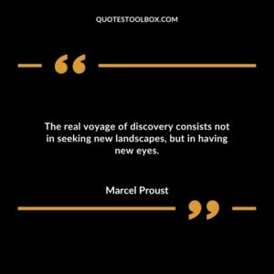 The real voyage of discovery consists not in seeking new landscapes but in having new eyes.