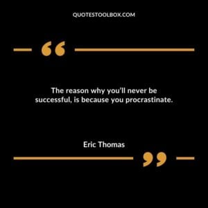 The reason why youll never be successful is because you procrastinate.