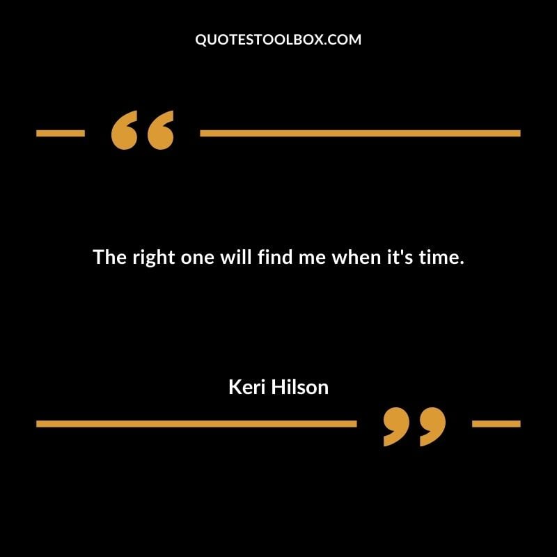 The right one will find me when its time.