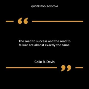 The road to success and the road to failure are almost exactly the same.
