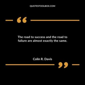 The road to success and the road to failure are almost exactly the same.