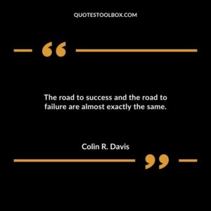 The road to success and the road to failure are almost exactly the same.