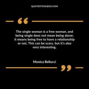 The single woman is a free woman and being single does not mean being alone it means being free to have a relationship or not. This can be scary but its also very interesting.
