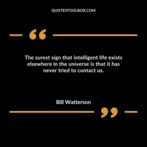 The surest sign that intelligent life exists elsewhere in the universe is that it has never tried to contact us.