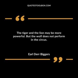 The tiger and the lion may be more powerful. But the wolf does not perform in the circus.