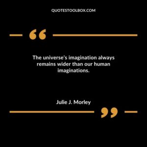 The universes imagination always remains wider than our human imaginations.