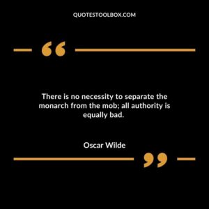 There is no necessity to separate the monarch from the mob all authority is equally bad.