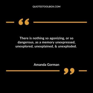There is nothing so agonizing or so dangerous as a memory unexpressed unexplored unexplained unexploded.