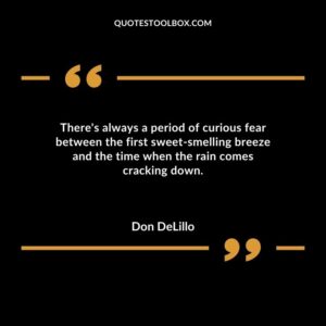 Theres always a period of curious fear between the first sweet smelling breeze and the time when the rain comes cracking down.