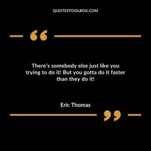 Theres somebody else just like you trying to do it But you gotta do it faster than they do it