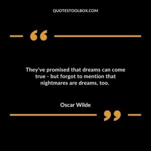 Theyve promised that dreams can come true but forgot to mention that nightmares are dreams too.