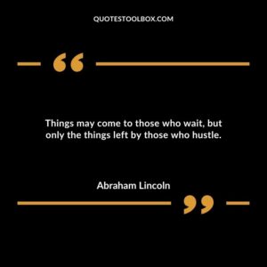 Things may come to those who wait but only the things left by those who hustle.