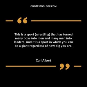 This is a sport wrestling that has turned many boys into men and many men into leaders. And it is a sport in which you can be a giant regardless of how big you are.