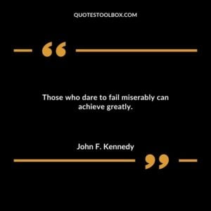 Those who dare to fail miserably can achieve greatly.