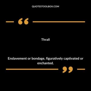 Thrall Enslavement or bondage figuratively captivated or enchanted.