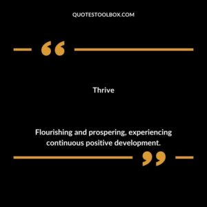 Thrive Flourishing and prospering experiencing continuous positive development.