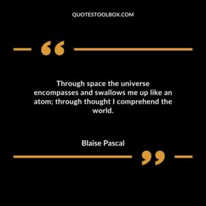 Through space the universe encompasses and swallows me up like an atom through thought I comprehend the world.