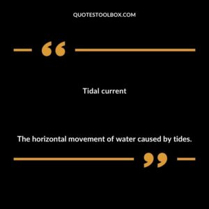 Tidal current The horizontal movement of water caused by tides.
