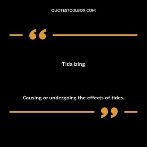 Tidalizing Causing or undergoing the effects of tides.
