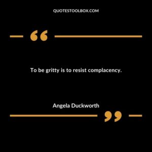 To be gritty is to resist complacency.
