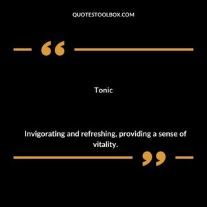 Tonic Invigorating and refreshing providing a sense of vitality.