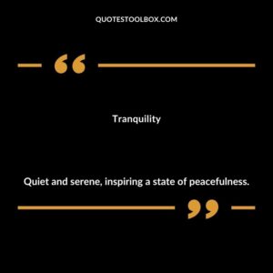 Tranquility Quiet and serene inspiring a state of peacefulness.