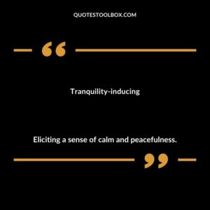 Tranquility inducing Eliciting a sense of calm and peacefulness.