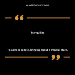 Tranquilize To calm or sedate bringing about a tranquil state.