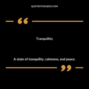 Tranquillity A state of tranquility calmness and peace.