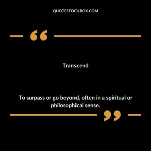 Transcend To surpass or go beyond often in a spiritual or philosophical sense.