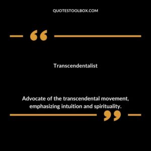 Transcendentalist Advocate of the transcendental movement emphasizing intuition and spirituality.