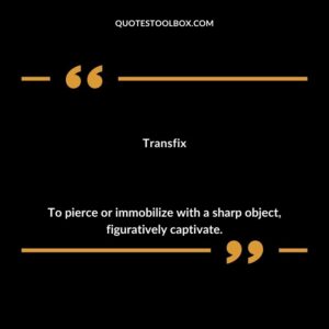Transfix To pierce or immobilize with a sharp object figuratively captivate.