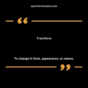 Transform To change in form appearance or nature.