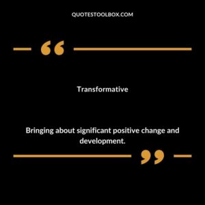 Transformative Bringing about significant positive change and development.