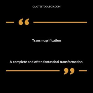 Transmogrification A complete and often fantastical transformation.
