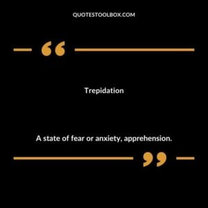 Trepidation A state of fear or anxiety apprehension.