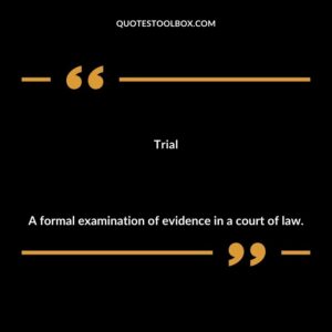 Trial A formal examination of evidence in a court of law.